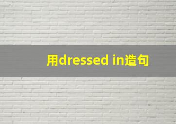 用dressed in造句